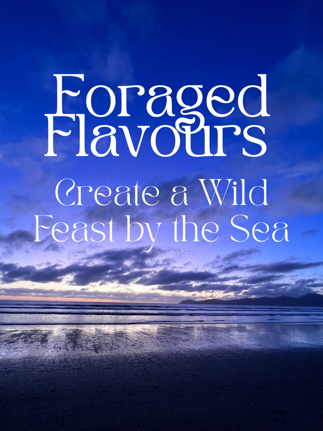 Foraged Flavours: Create a Wild Feast by the Sea Homegrown Botanica